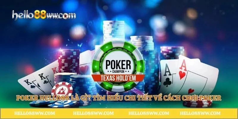 Poker Hello88 Là Gì? Tìm Hiểu Chi Tiết Về Cách Chơi Poker